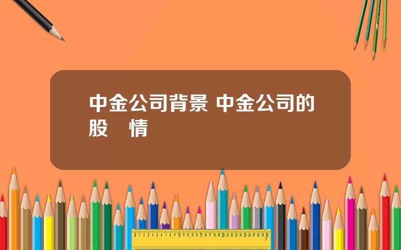 中金公司背景 中金公司的股東情況